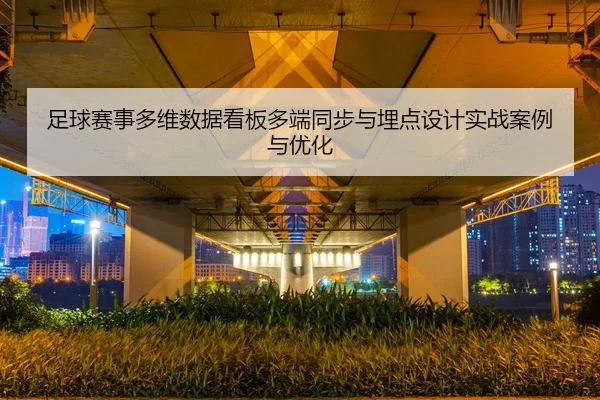足球赛事多维数据看板多端同步与埋点设计实战案例与优化